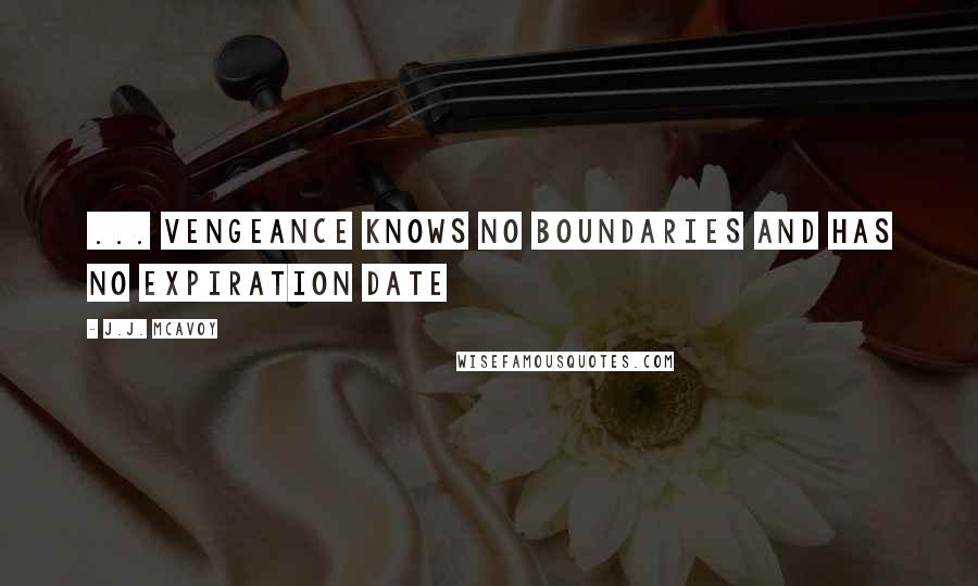 J.J. McAvoy Quotes: ... Vengeance knows no boundaries and has no expiration date