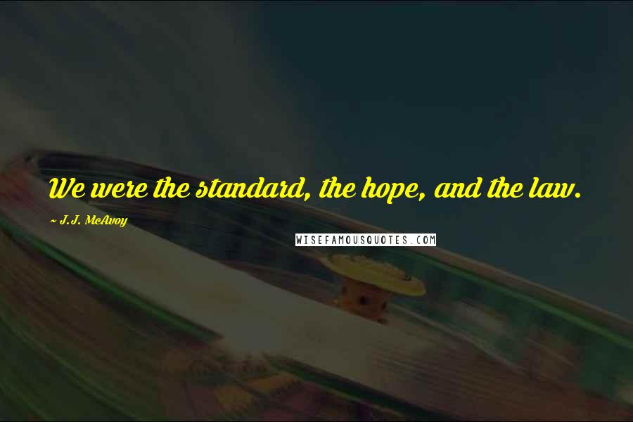 J.J. McAvoy Quotes: We were the standard, the hope, and the law.