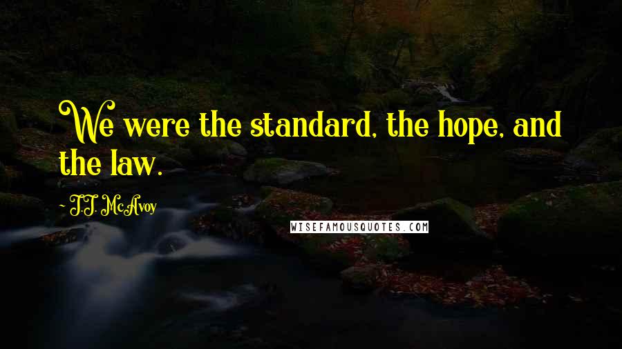 J.J. McAvoy Quotes: We were the standard, the hope, and the law.