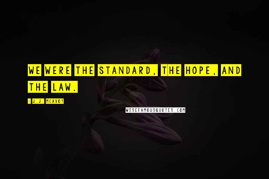 J.J. McAvoy Quotes: We were the standard, the hope, and the law.