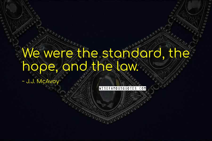 J.J. McAvoy Quotes: We were the standard, the hope, and the law.
