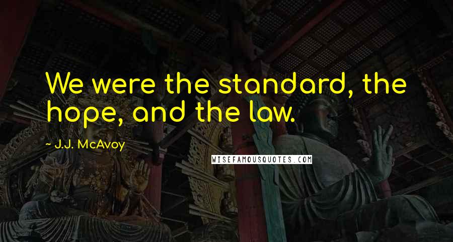 J.J. McAvoy Quotes: We were the standard, the hope, and the law.