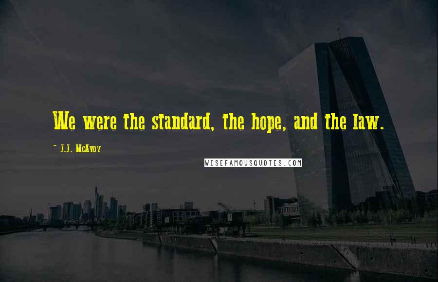 J.J. McAvoy Quotes: We were the standard, the hope, and the law.