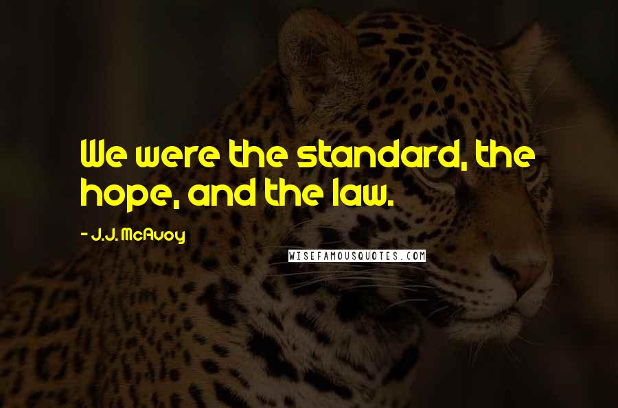 J.J. McAvoy Quotes: We were the standard, the hope, and the law.