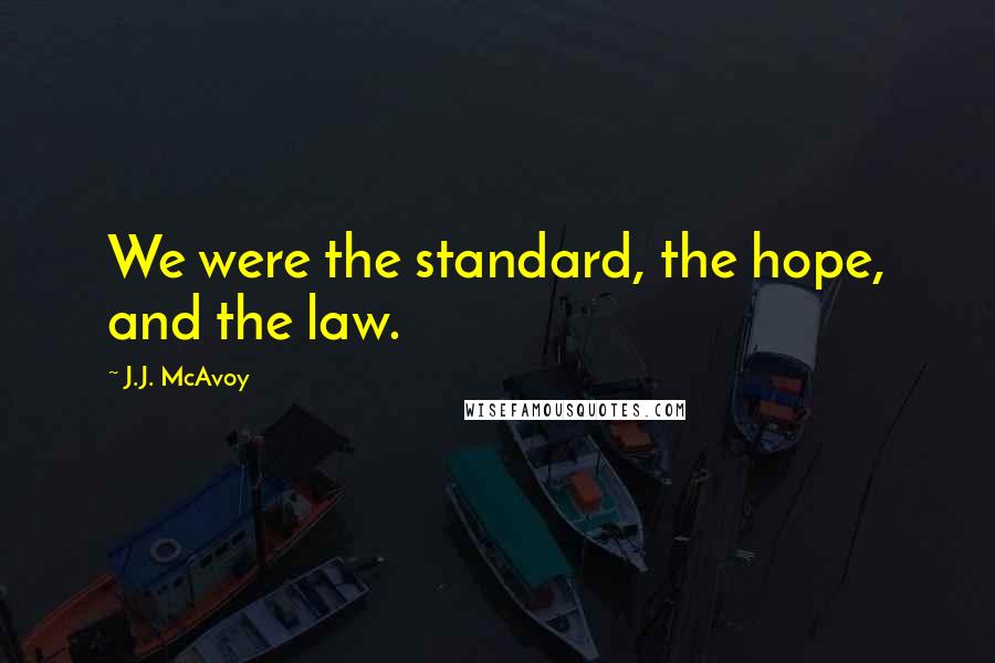 J.J. McAvoy Quotes: We were the standard, the hope, and the law.