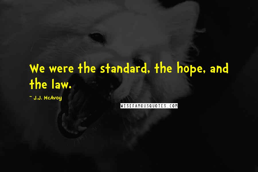 J.J. McAvoy Quotes: We were the standard, the hope, and the law.