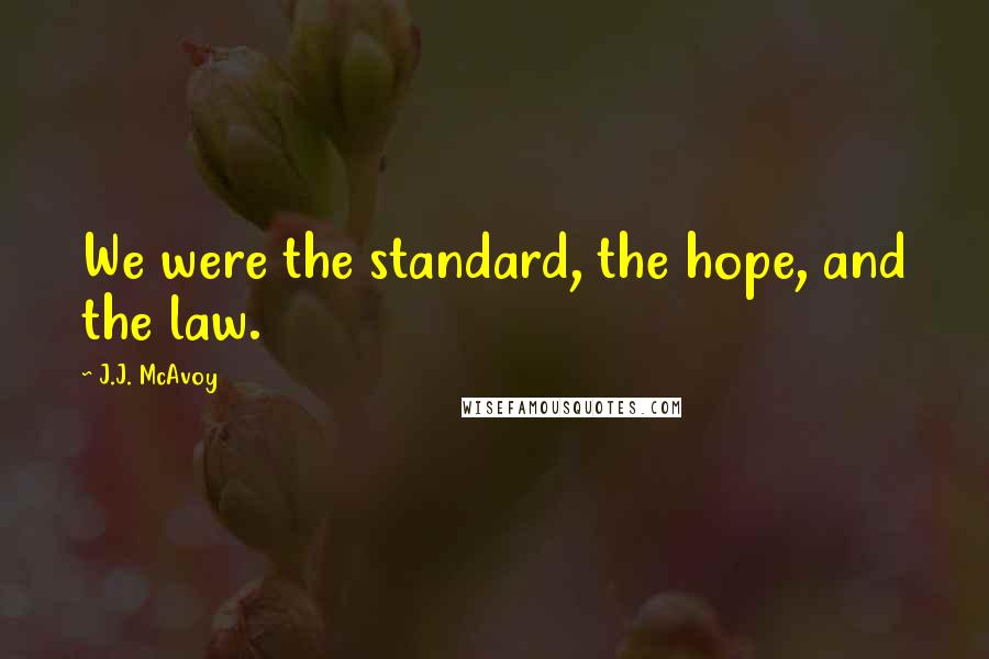 J.J. McAvoy Quotes: We were the standard, the hope, and the law.
