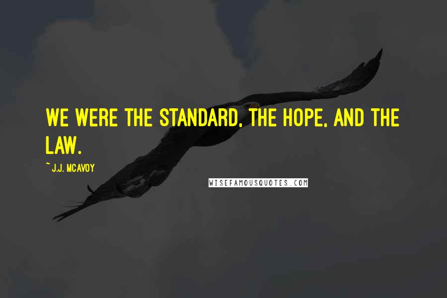 J.J. McAvoy Quotes: We were the standard, the hope, and the law.