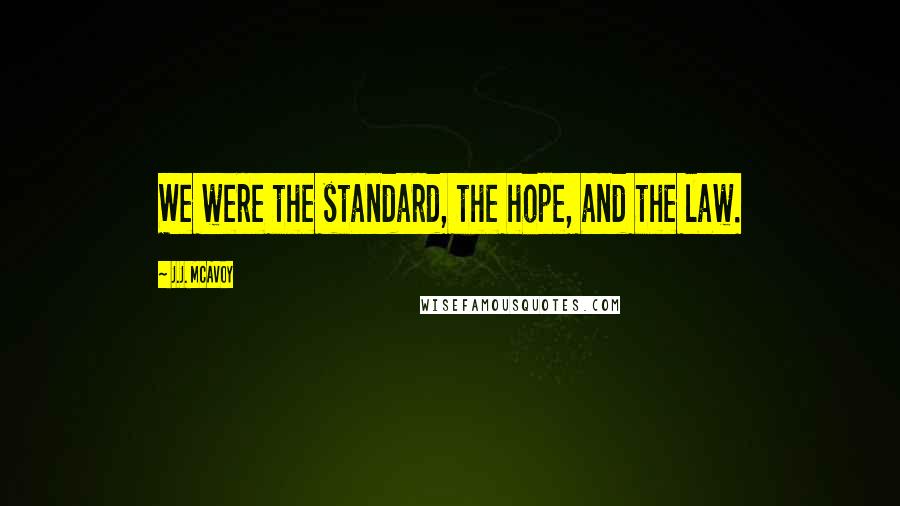 J.J. McAvoy Quotes: We were the standard, the hope, and the law.