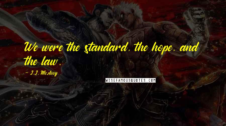 J.J. McAvoy Quotes: We were the standard, the hope, and the law.