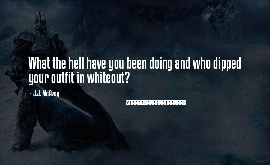 J.J. McAvoy Quotes: What the hell have you been doing and who dipped your outfit in whiteout?