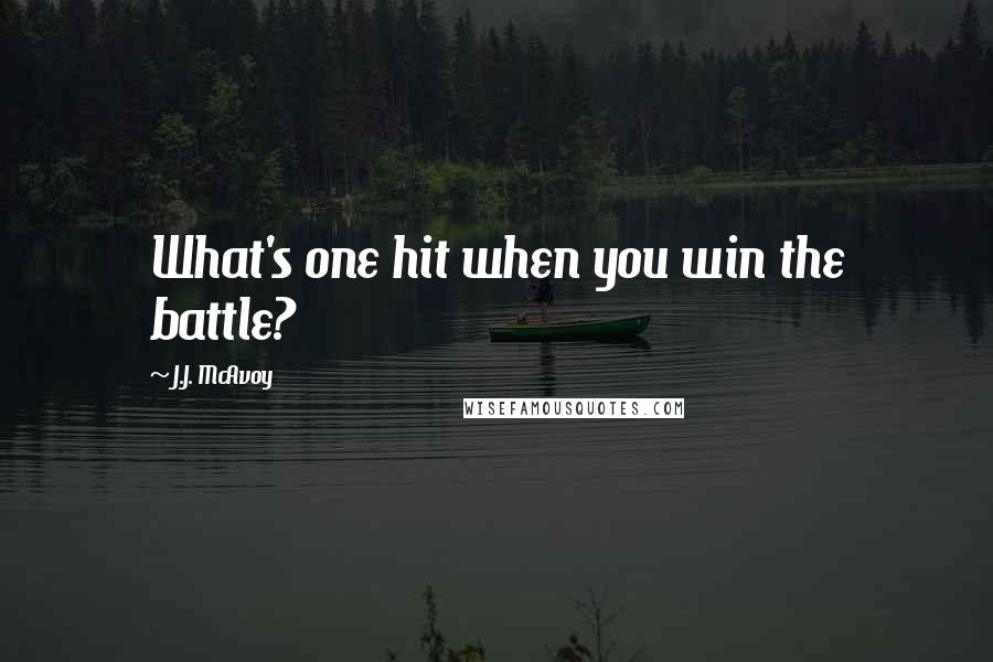 J.J. McAvoy Quotes: What's one hit when you win the battle?