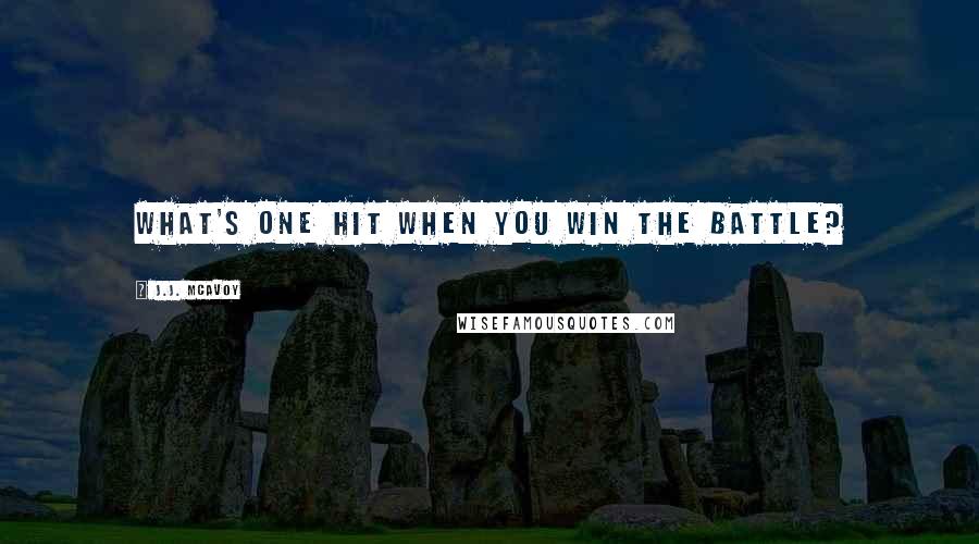 J.J. McAvoy Quotes: What's one hit when you win the battle?