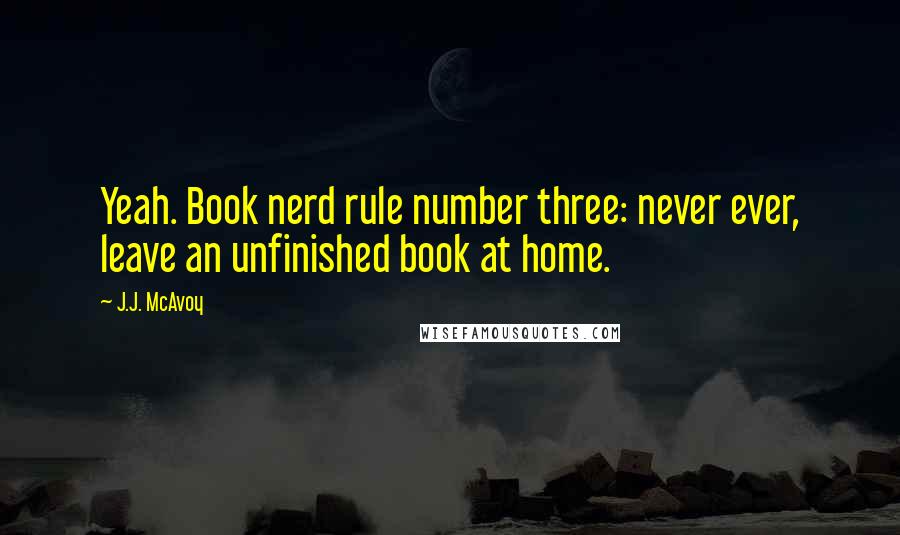 J.J. McAvoy Quotes: Yeah. Book nerd rule number three: never ever, leave an unfinished book at home.