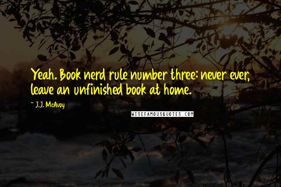 J.J. McAvoy Quotes: Yeah. Book nerd rule number three: never ever, leave an unfinished book at home.
