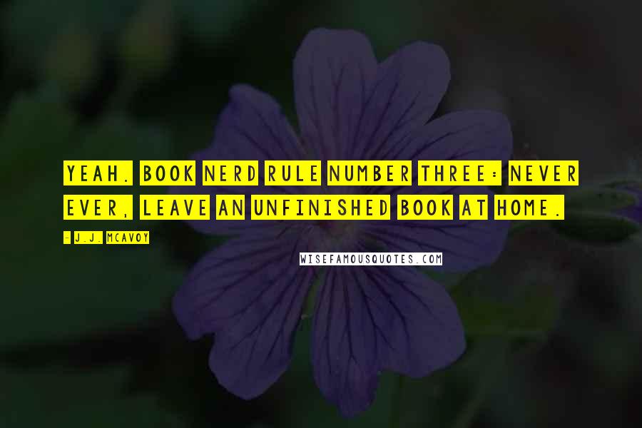 J.J. McAvoy Quotes: Yeah. Book nerd rule number three: never ever, leave an unfinished book at home.