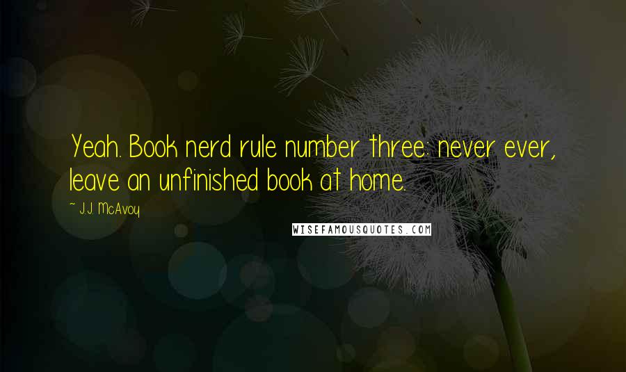 J.J. McAvoy Quotes: Yeah. Book nerd rule number three: never ever, leave an unfinished book at home.