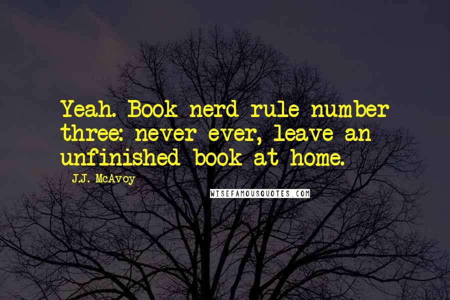 J.J. McAvoy Quotes: Yeah. Book nerd rule number three: never ever, leave an unfinished book at home.