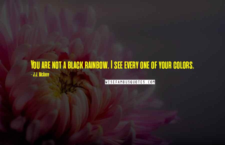 J.J. McAvoy Quotes: You are not a black rainbow. I see every one of your colors.