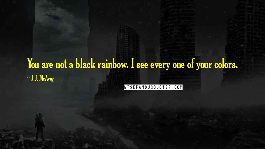 J.J. McAvoy Quotes: You are not a black rainbow. I see every one of your colors.