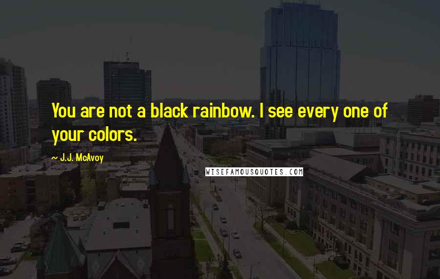 J.J. McAvoy Quotes: You are not a black rainbow. I see every one of your colors.