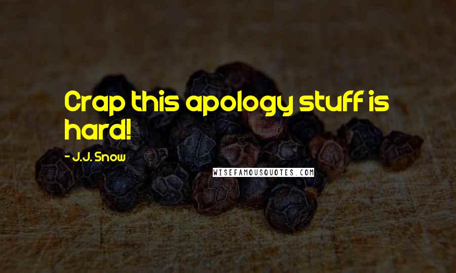 J.J. Snow Quotes: Crap this apology stuff is hard!