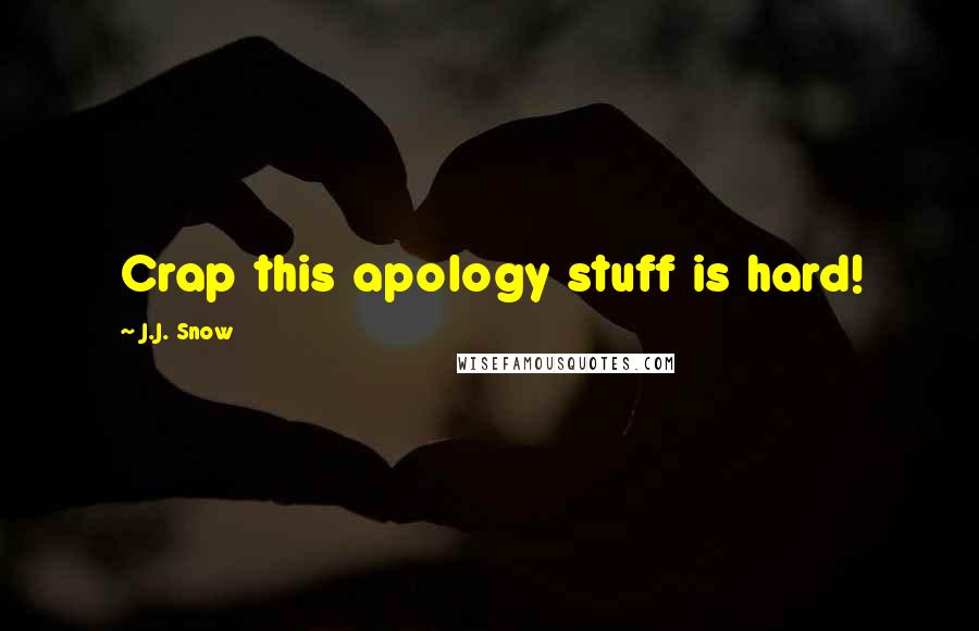 J.J. Snow Quotes: Crap this apology stuff is hard!