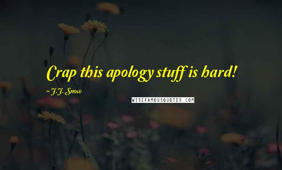 J.J. Snow Quotes: Crap this apology stuff is hard!