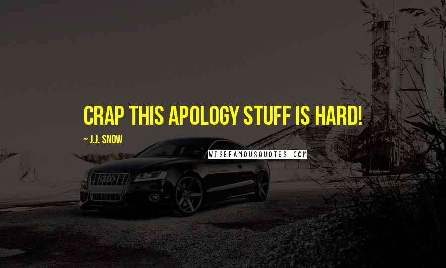 J.J. Snow Quotes: Crap this apology stuff is hard!