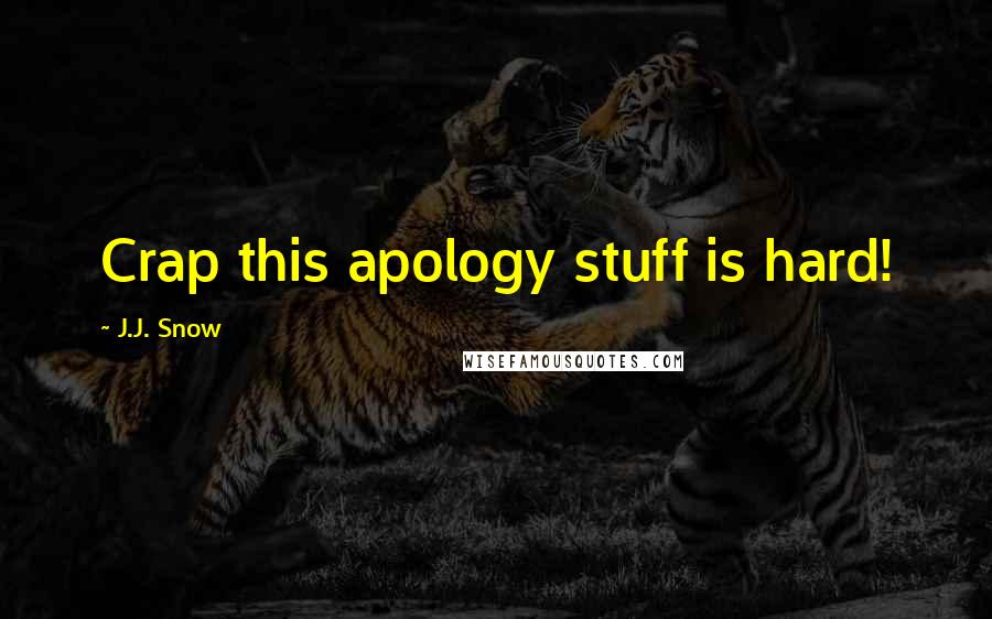 J.J. Snow Quotes: Crap this apology stuff is hard!