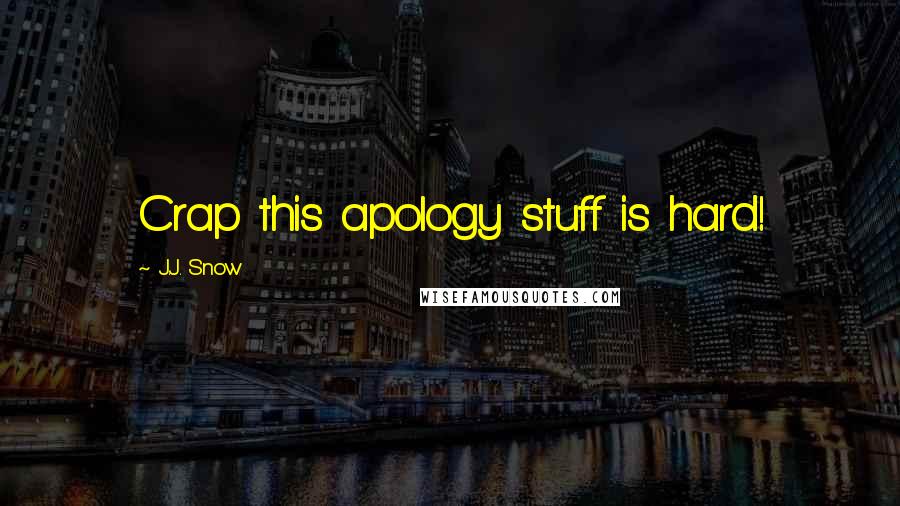 J.J. Snow Quotes: Crap this apology stuff is hard!