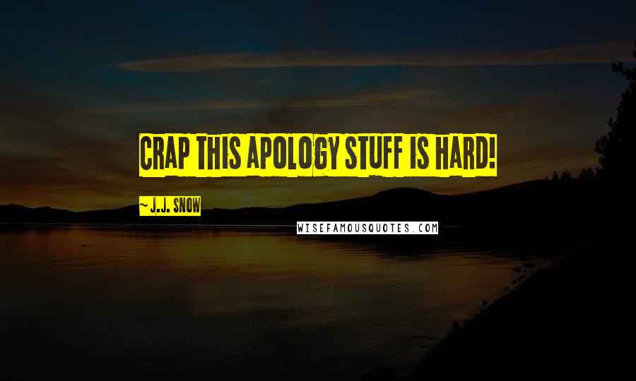 J.J. Snow Quotes: Crap this apology stuff is hard!