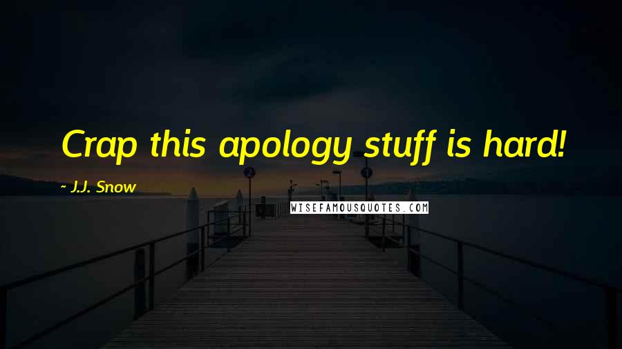 J.J. Snow Quotes: Crap this apology stuff is hard!