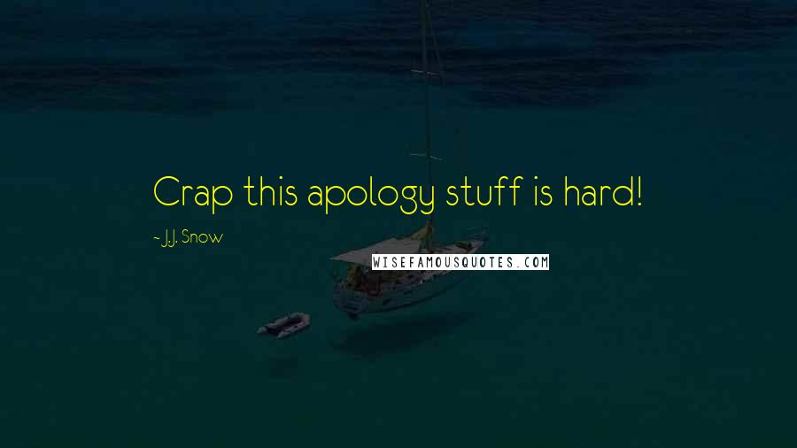 J.J. Snow Quotes: Crap this apology stuff is hard!