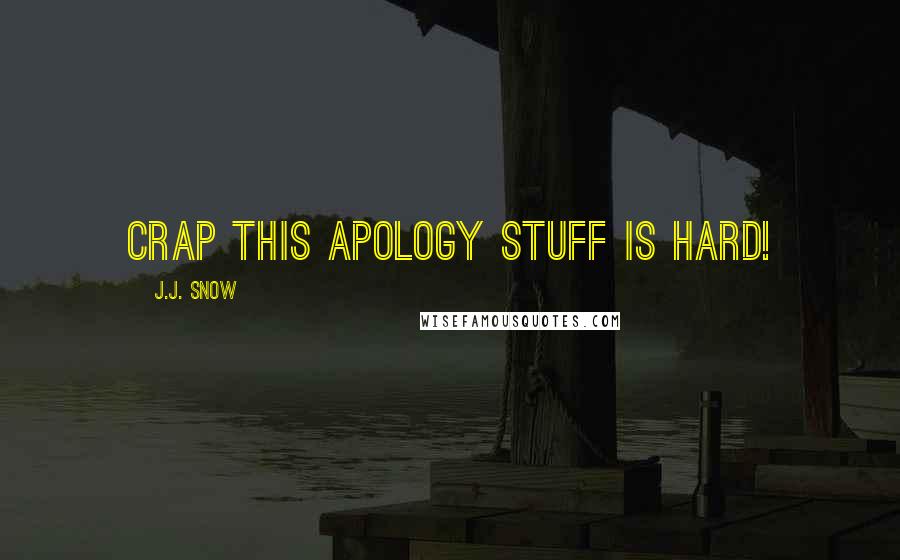 J.J. Snow Quotes: Crap this apology stuff is hard!