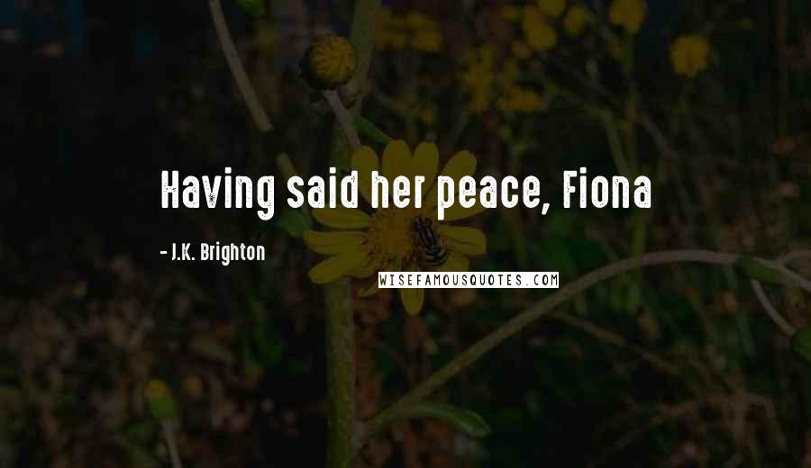 J.K. Brighton Quotes: Having said her peace, Fiona