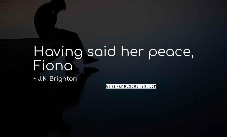 J.K. Brighton Quotes: Having said her peace, Fiona
