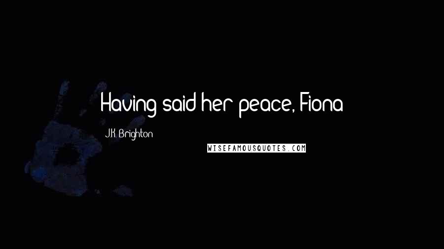 J.K. Brighton Quotes: Having said her peace, Fiona