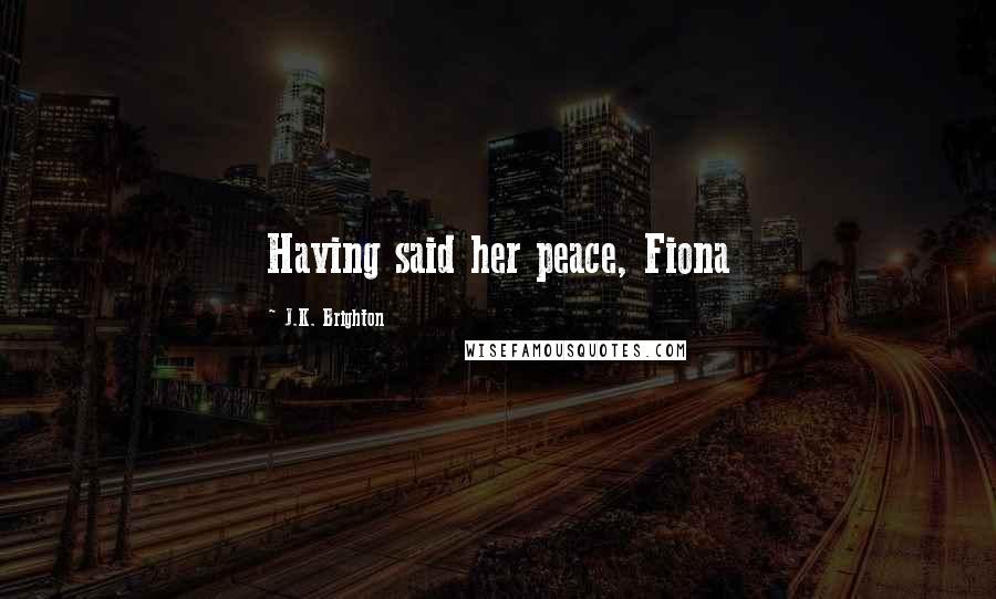 J.K. Brighton Quotes: Having said her peace, Fiona
