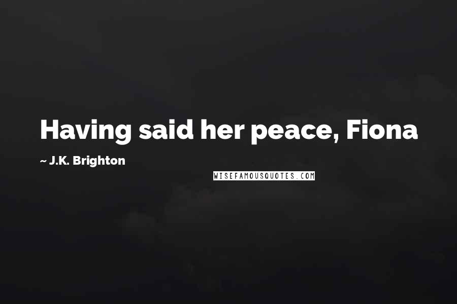 J.K. Brighton Quotes: Having said her peace, Fiona