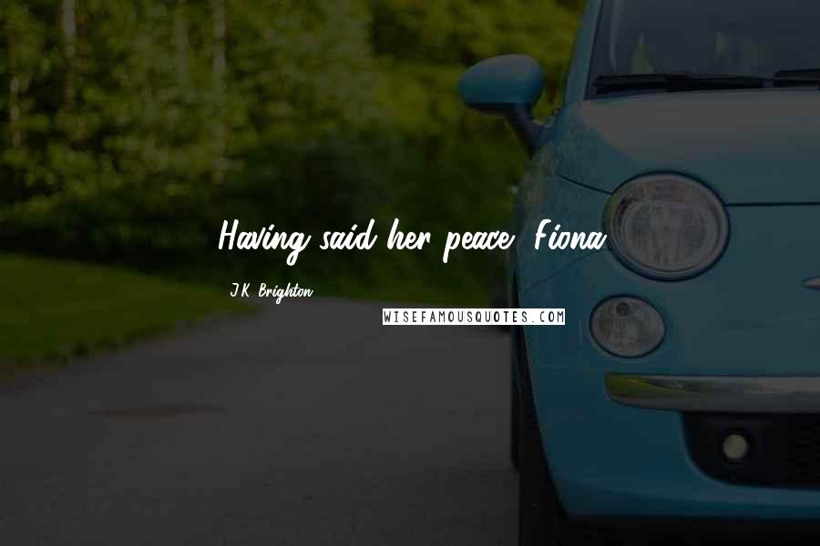 J.K. Brighton Quotes: Having said her peace, Fiona