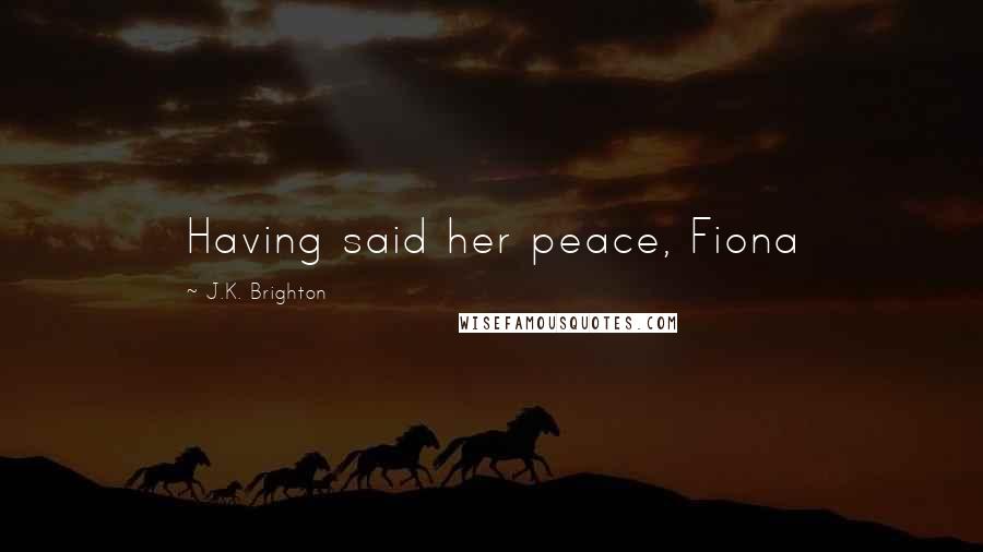 J.K. Brighton Quotes: Having said her peace, Fiona