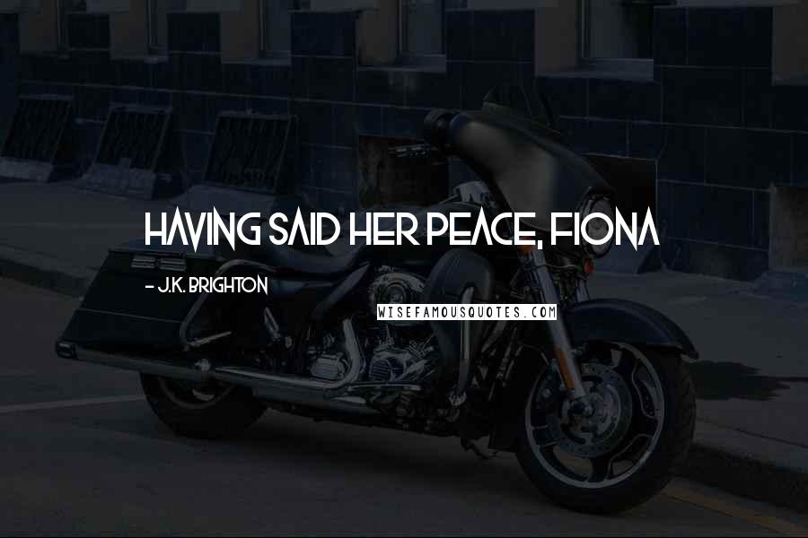 J.K. Brighton Quotes: Having said her peace, Fiona