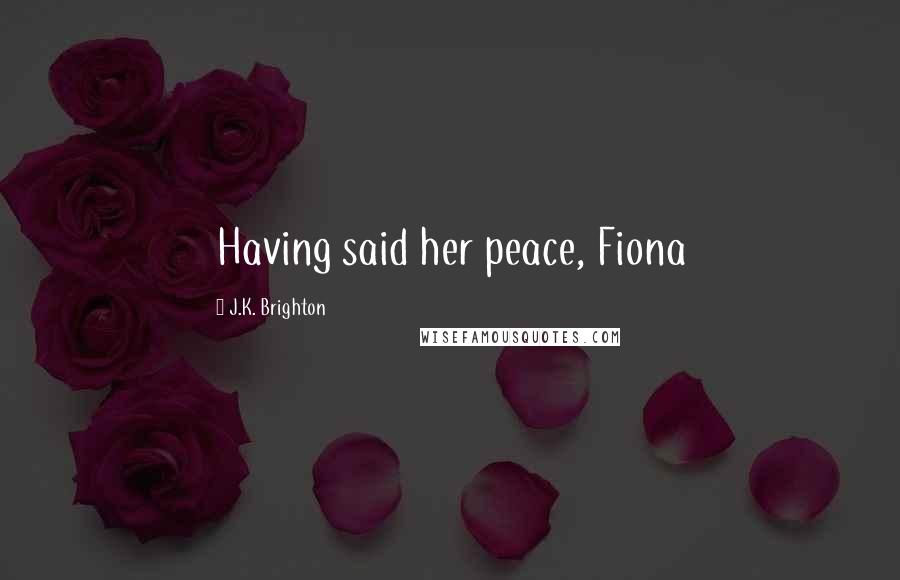 J.K. Brighton Quotes: Having said her peace, Fiona