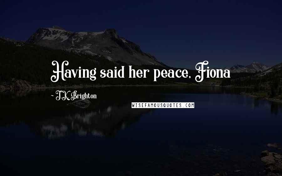 J.K. Brighton Quotes: Having said her peace, Fiona
