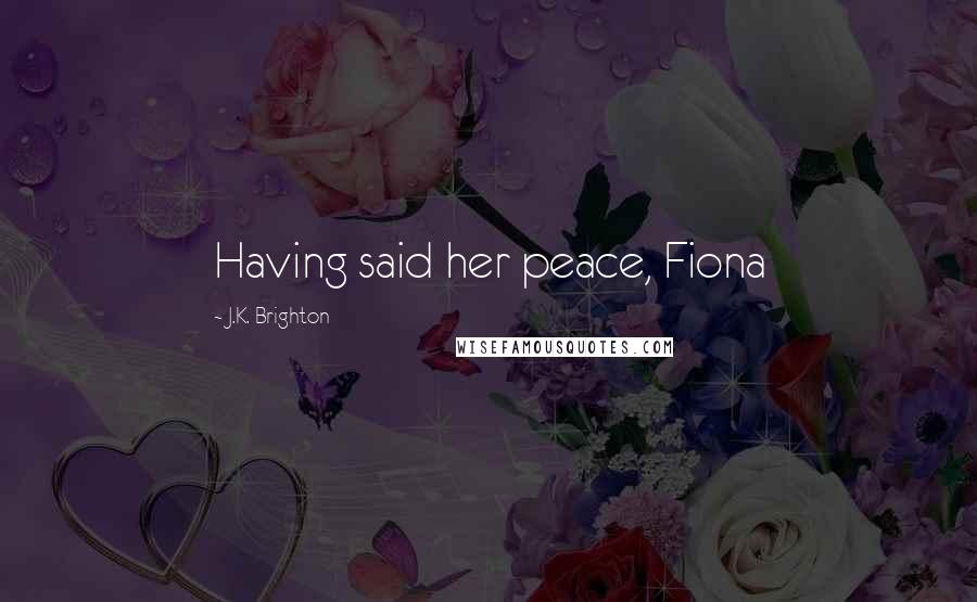 J.K. Brighton Quotes: Having said her peace, Fiona