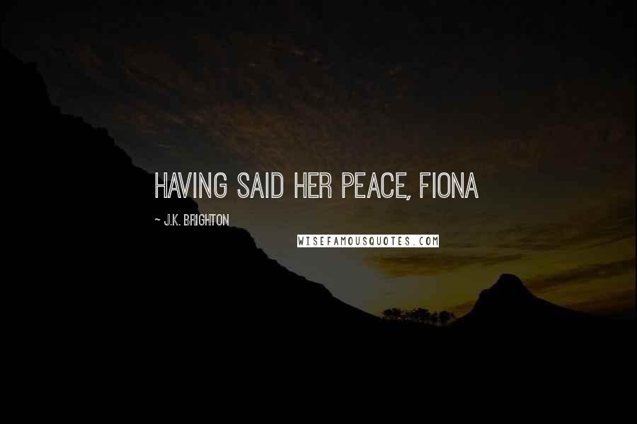J.K. Brighton Quotes: Having said her peace, Fiona