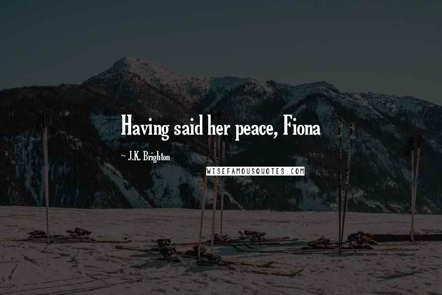 J.K. Brighton Quotes: Having said her peace, Fiona