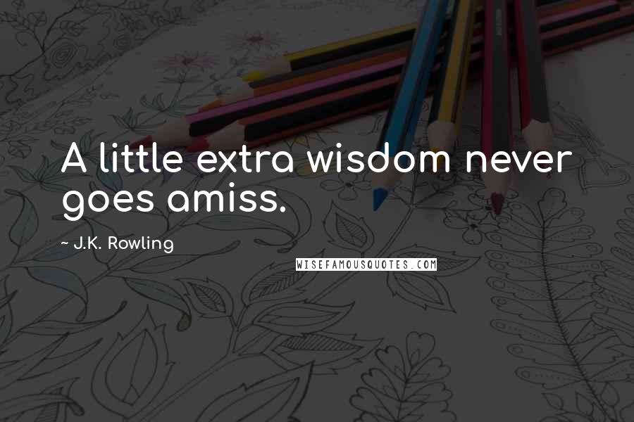 J.K. Rowling Quotes: A little extra wisdom never goes amiss.