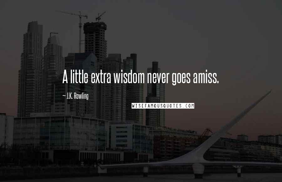 J.K. Rowling Quotes: A little extra wisdom never goes amiss.